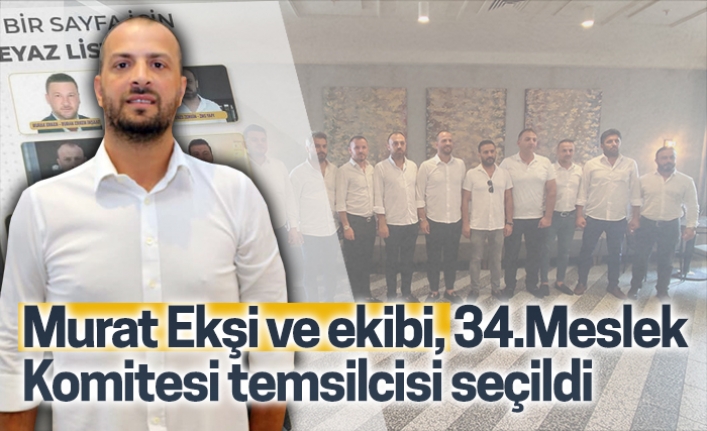 Murat Ekşi ve ekibi, 34.Meslek Komitesi temsilcisi seçildi