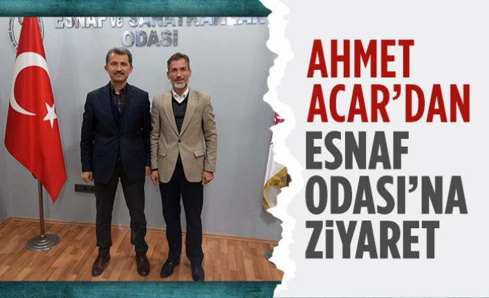 Ahmet Acar’dan Esnaf Odası’na ziyaret